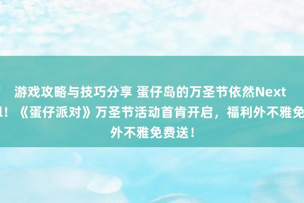 游戏攻略与技巧分享 蛋仔岛的万圣节依然Next Level！《蛋仔派对》万圣节活动首肯开启，福利外不雅免费送！